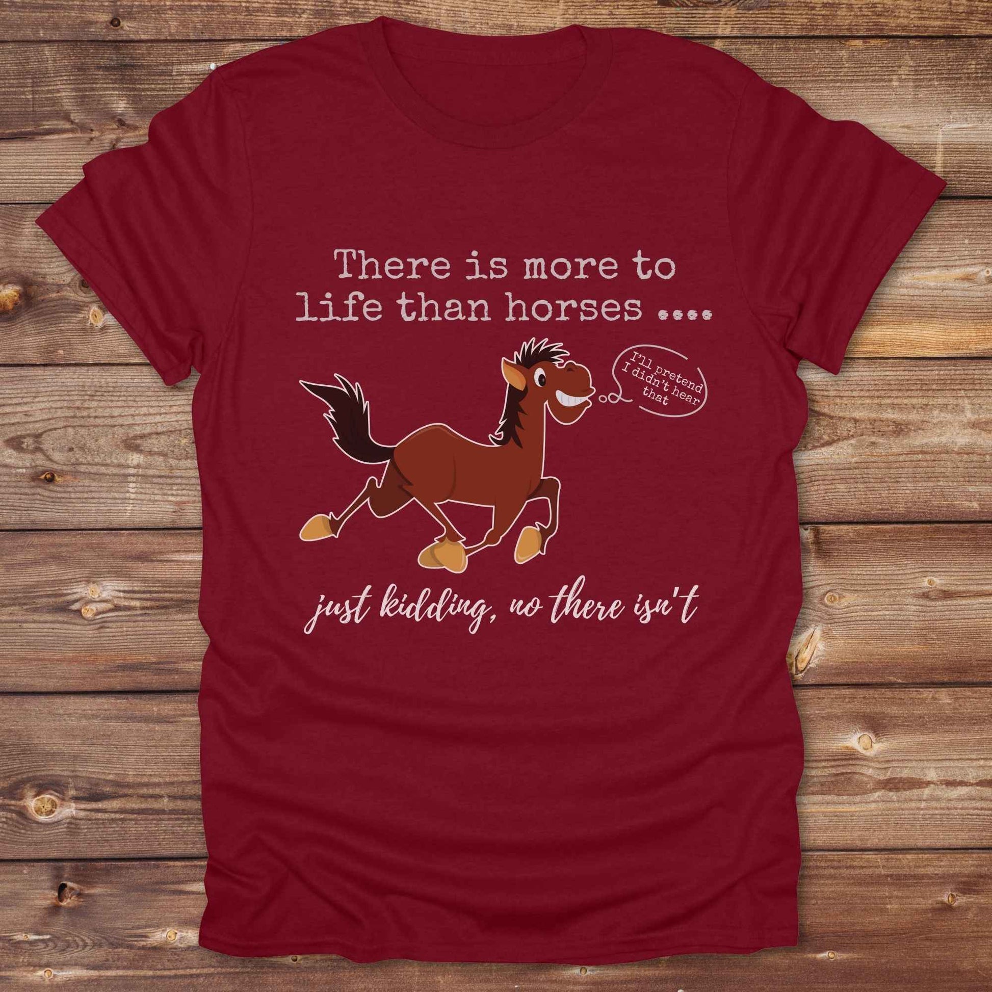cardinal red There is more to Life than Horses Just Kidding T-Shirt, Funny Horse Lover Tee