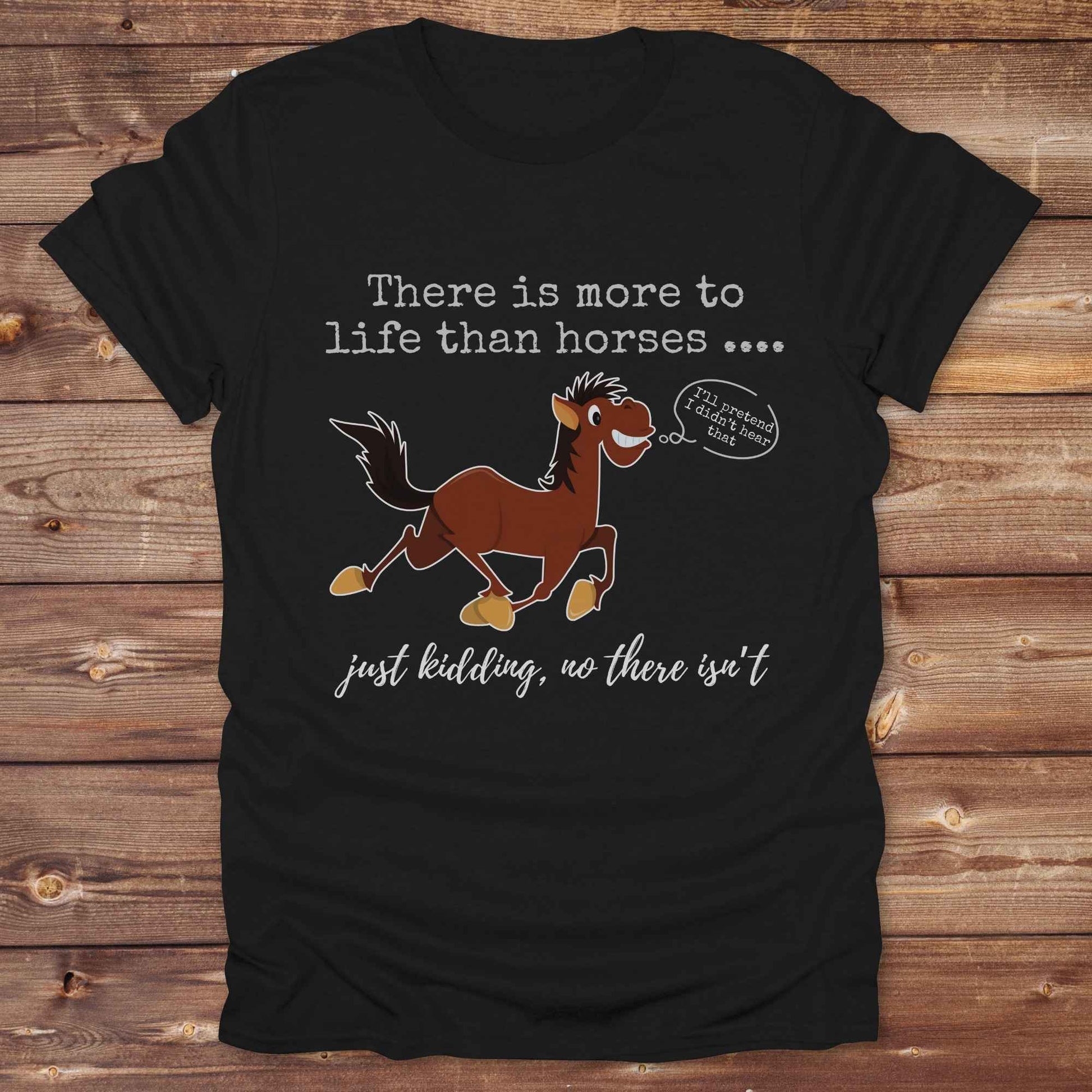 black There is more to Life than Horses Just Kidding T-Shirt, Funny Horse Lover Tee