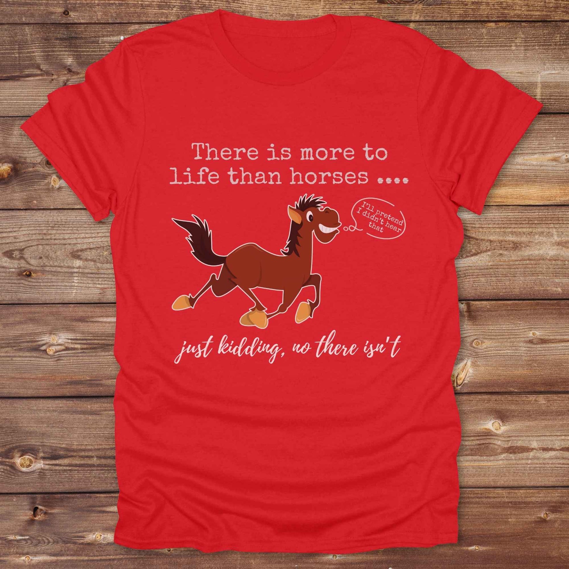 red There is more to Life than Horses Just Kidding T-Shirt, Funny Horse Lover Tee