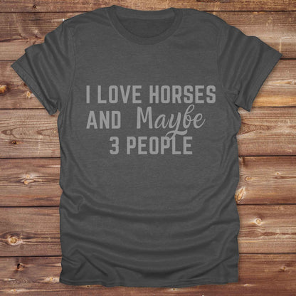 I Love horses and maybe 3 people T-Shirt