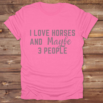 I Love horses and maybe 3 people T-Shirt