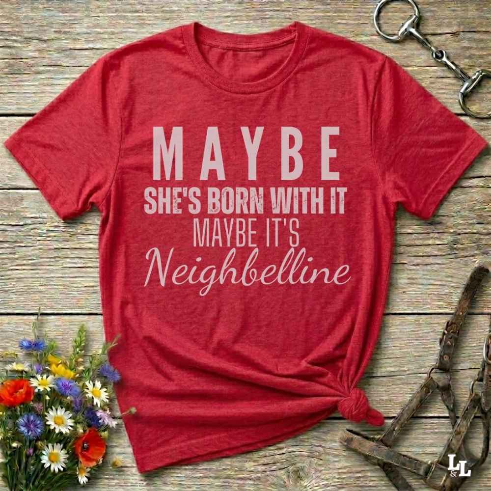 red Maybe She's Born with it - Neighbelline T-Shirt for Horse Lovers, Cowgirl Shirt Western Style Tee