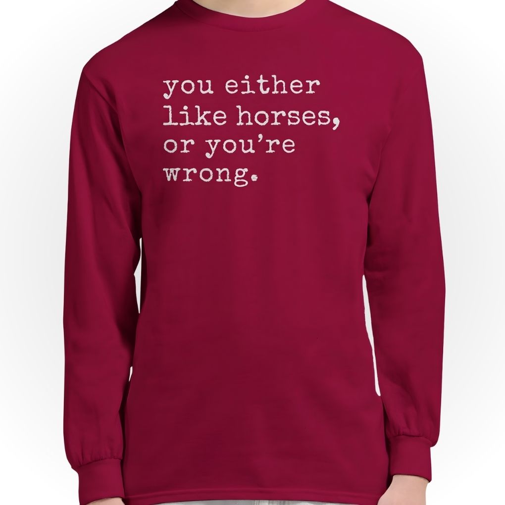 You Either Like Horses or You're Wrong Long Sleeve Tee for Horse Lovers, Riding Tee