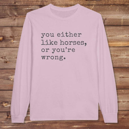 Pink You Either Like Horses or You're Wrong Long Sleeve Tee for Horse Lovers, Riding Tee