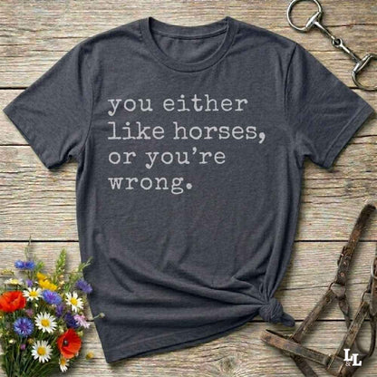 gray You either like horses or you're wrong T-Shirt for Horse Riders, Trail Riding Tee