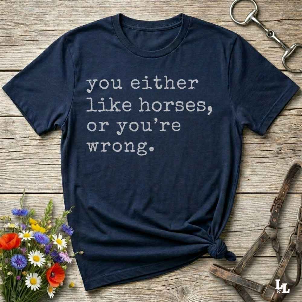 navy blue You either like horses or you're wrong T-Shirt for Horse Riders, Trail Riding Tee