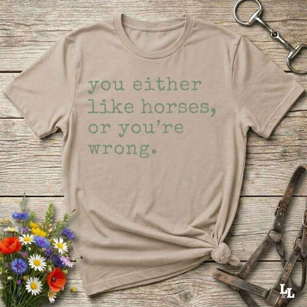 beige You either like horses or you're wrong T-Shirt for Horse Riders, Trail Riding Tee