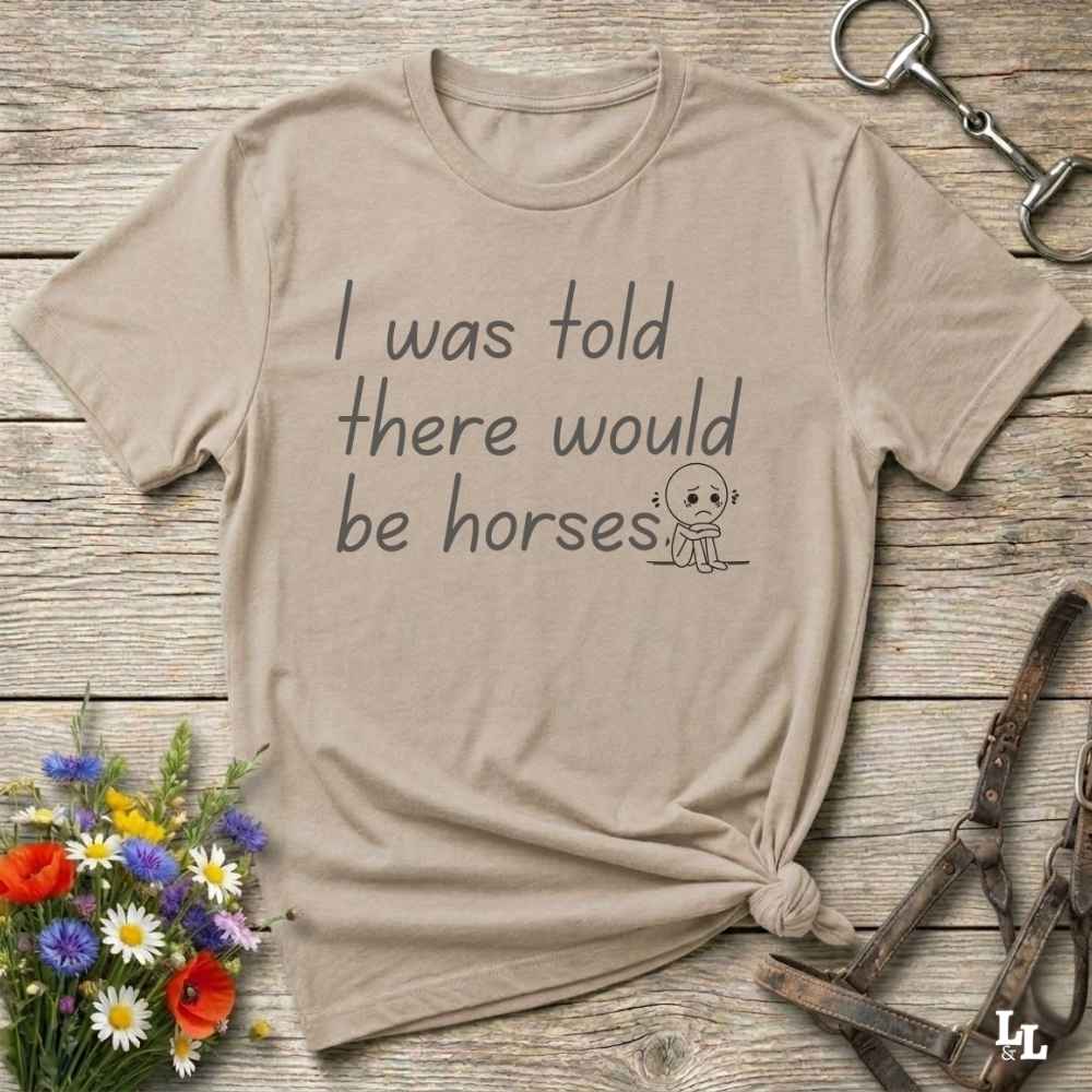 "I Was Told There Would Be Horses” t-shirt blends western humor with country sarcasm, making it a perfect gift for horse lovers, cowboys, and cowgirls alike. It features a bold quote and a sad cartoon face, adding personality and rustic charm to your cowboy core wardrobe. Whether you're headed to a rodeo, riding event, country fair, or just living that barn life, this shirt brings the laughs and the style. It’s a great birthday gift, rodeo tee, or daily wear.