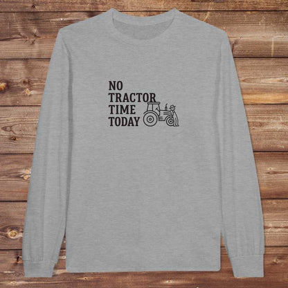 Gray No Tractor Time Today Long Sleeve Tee for Horse Riders, Farmers, Outdoor Sweatshirt Barn Wear